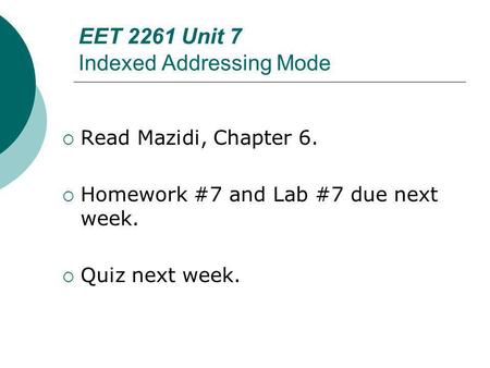 Floyd, Digital Fundamentals, 10 th ed EET 2261 Unit 7 Indexed Addressing Mode Read Mazidi, Chapter 6. Homework #7 and Lab #7 due next week. Quiz next week.