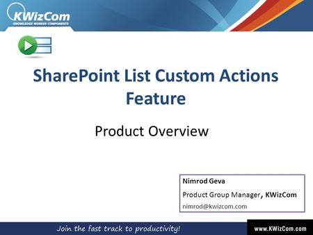 SharePoint List Custom Actions Feature Product Overview Nimrod Geva Product Group Manager, KWizCom