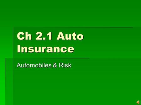 Ch 2.1 Auto Insurance Automobiles & Risk In America… 40,000 Americans DIE each year 40,000 Americans DIE each year 3,000,000 Americans are injured each.
