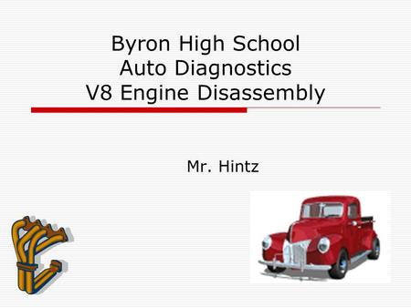 Byron High School Auto Diagnostics V8 Engine Disassembly Mr. Hintz.