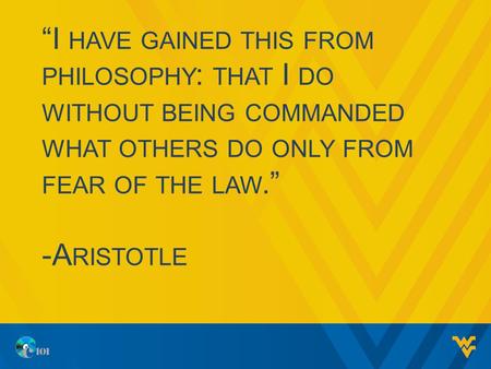 I HAVE GAINED THIS FROM PHILOSOPHY : THAT I DO WITHOUT BEING COMMANDED WHAT OTHERS DO ONLY FROM FEAR OF THE LAW. -A RISTOTLE.