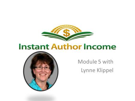 Instant Author Income Module 5 with Lynne Klippel.