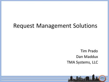 Request Management Solutions Tim Prado Dan Maddux TMA Systems, LLC.