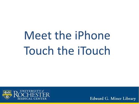 Meet the iPhone Touch the iTouch. This is Final Friday – its fun! Care & feeding of the device What do I need to know about this device? On/off switch.