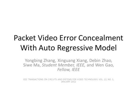 Packet Video Error Concealment With Auto Regressive Model Yongbing Zhang, Xinguang Xiang, Debin Zhao, Siwe Ma, Student Member, IEEE, and Wen Gao, Fellow,
