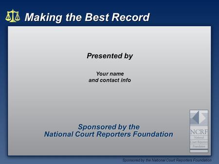 Making the Best Record Sponsored by the National Court Reporters Foundation Sponsored by the National Court Reporters Foundation Sponsored by the National.