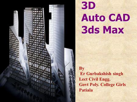 3D Auto CAD 3ds Max By Er Gurbakshish singh Lect Civil Engg.