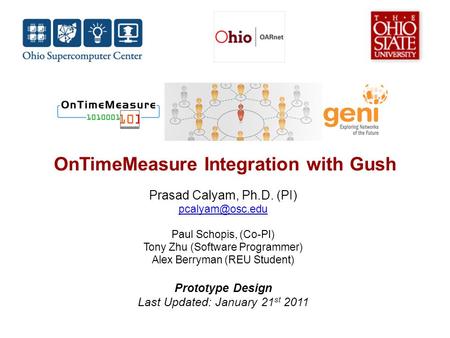 OnTimeMeasure Integration with Gush Prasad Calyam, Ph.D. (PI) Paul Schopis, (Co-PI) Tony Zhu (Software Programmer) Alex Berryman (REU Student)