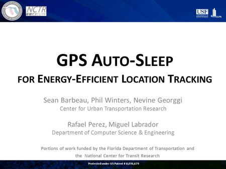 GPS A UTO -S LEEP FOR E NERGY -E FFICIENT L OCATION T RACKING Sean Barbeau, Phil Winters, Nevine Georggi Center for Urban Transportation Research Rafael.