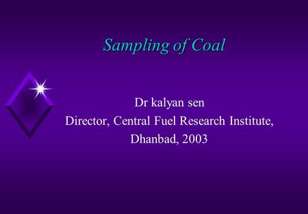 Sampling of Coal Dr kalyan sen Director, Central Fuel Research Institute, Dhanbad, 2003.