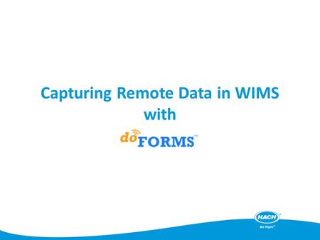Capturing Remote Data in WIMS with. What is doFORMS? IIM has partnered with doFORMS, a third party vendor that allows data entry forms to be created on.