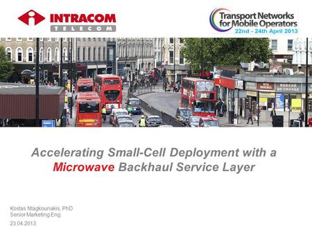 Accelerating Small-Cell Deployment with a Microwave Backhaul Service Layer Kostas Ntagkounakis, PhD Senior Marketing Eng. 23.04.2013.