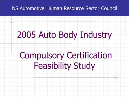 2005 Auto Body Industry Compulsory Certification Feasibility Study NS Automotive Human Resource Sector Council.