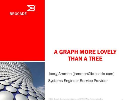 A GRAPH MORE LOVELY THAN A TREE © 2010 Brocade Communications Systems, Inc. CONFIDENTIALFor Internal Use Only 1 Joerg Ammon Systems.