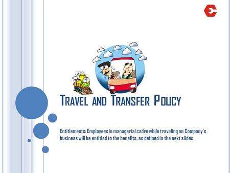T RAVEL AND T RANSFER P OLICY Entitlements: Employees in managerial cadre while traveling on Companys business will be entitled to the benefits, as defined.