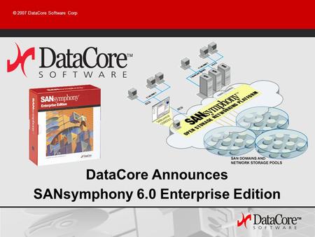 © 2007 DataCore Software Corp DataCore Announces SANsymphony 6.0 Enterprise Edition.