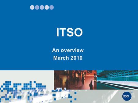 ITSO An overview March 2010.
