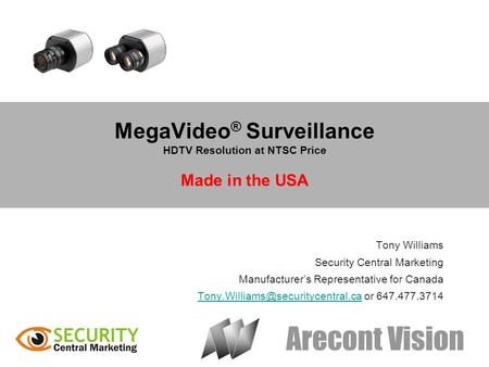 Arecont Vision MegaVideo ® Surveillance HDTV Resolution at NTSC Price Made in the USA Tony Williams Security Central Marketing Manufacturers Representative.