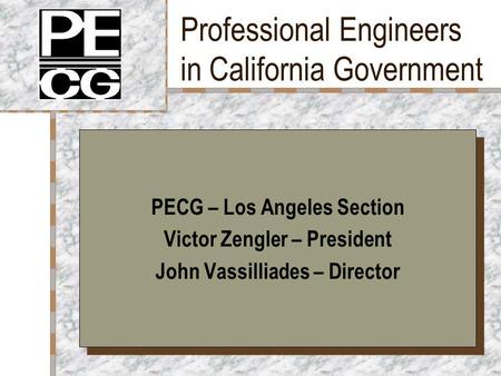 Professional Engineers in California Government PECG – Los Angeles Section Victor Zengler – President John Vassilliades – Director PECG – Los Angeles Section.