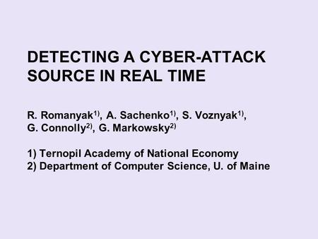 DETECTING A CYBER-ATTACK SOURCE IN REAL TIME R. Romanyak 1), A. Sachenko 1), S. Voznyak 1), G. Connolly 2), G. Markowsky 2) 1) Ternopil Academy of National.