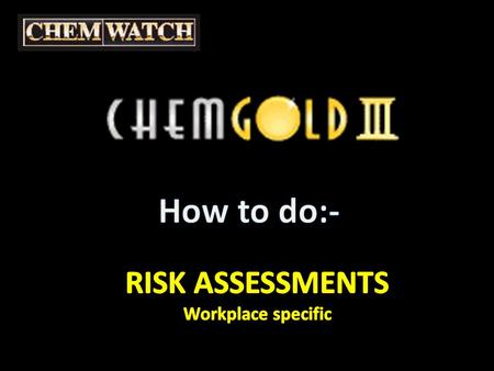 Risk Assessments Workplace specific Select the RISK ASSESSMENT tab And WORKPLACE SPECIFIC Recommendation: print a copy of the MSDS for which you plan.