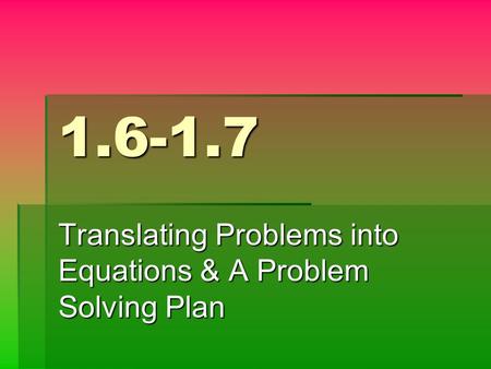 1.6-1.7 Translating Problems into Equations & A Problem Solving Plan.