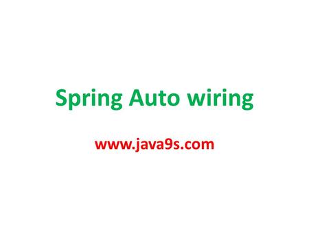 Spring Auto wiring www.java9s.com. Auto wiring Resolves the beans that need to be injected by inspecting the elements in ApplicationContext. www.java9s.com.