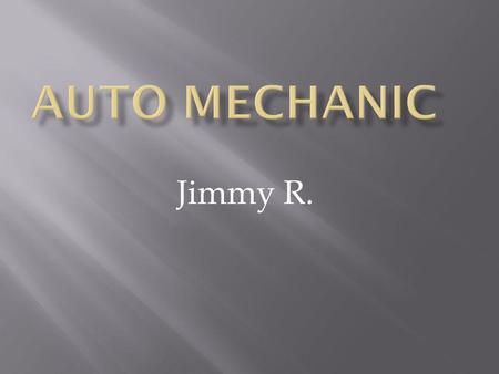 Jimmy R.. Auto Mechanics are professionals who work on cars, trucks, and tractors including riding lawnmowers.