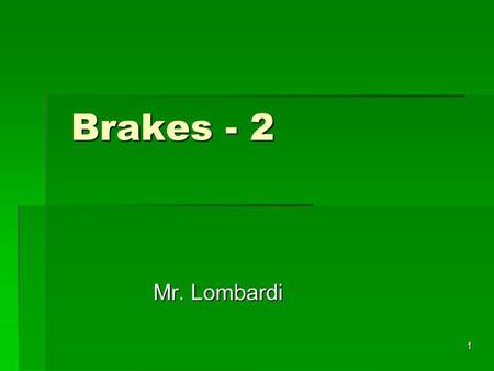 Brakes - 2 Mr. Lombardi.
