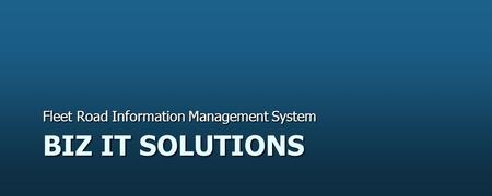 BIZ IT SOLUTIONS Fleet Road Information Management System.
