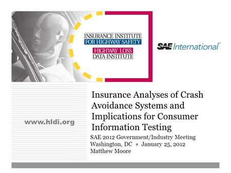 Www.hldi.org Insurance Analyses of Crash Avoidance Systems and Implications for Consumer Information Testing SAE 2012 Government/Industry Meeting Washington,
