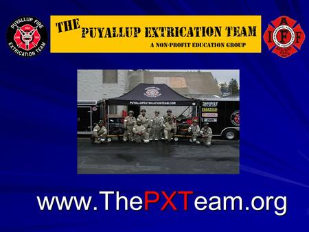 Www.ThePXTeam.org. Welcome - Who Are We? The Puyallup Extrication Team (aka PXT) Group of Career Firefighters, Medics and Officers from Central Pierce,