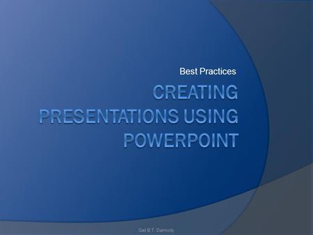 Best Practices Gail B.T. Darmody. Best Practices for Presentations Contrast is important For printed presentations Dark text on a light background is.