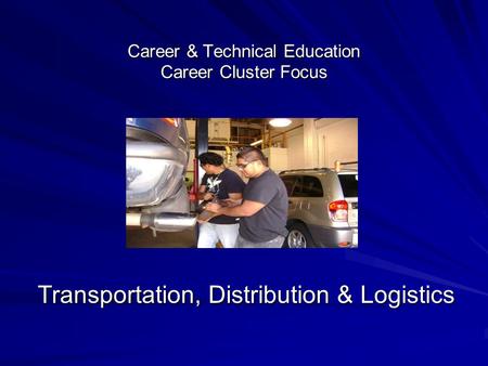 Career & Technical Education Career Cluster Focus Transportation, Distribution & Logistics.