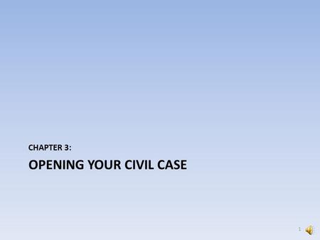 OPENING YOUR CIVIL CASE CHAPTER 3: 1 Do not start opening your case unless you are prepared to post your initiating document(s). Remember they must be.