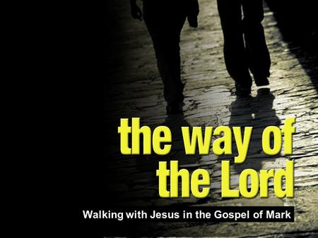 Walking with Jesus in the Gospel of Mark. The way of the Lord walking with Jesus in the Gospel of Mark Opening the doors Mark 1:21-34.