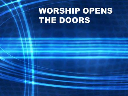 WORSHIP OPENS THE DOORS. Mark 1:32-35 (NIV) That evening after sunset the people brought to Jesus all the sick and demon- possessed. The whole town.