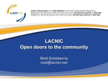 LACNIC Open doors to the community Raúl Echeberría