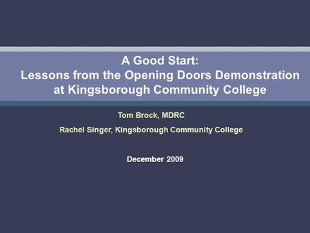A Good Start: Lessons from the Opening Doors Demonstration at Kingsborough Community College December 2009 Tom Brock, MDRC Rachel Singer, Kingsborough.