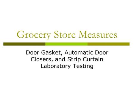 Grocery Store Measures Door Gasket, Automatic Door Closers, and Strip Curtain Laboratory Testing.