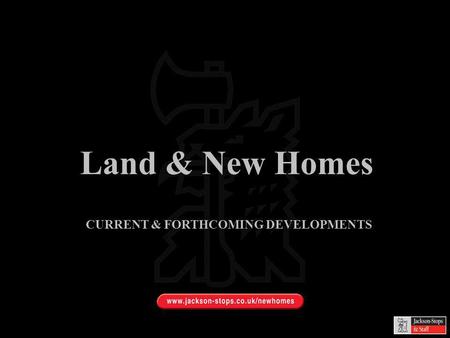Land & New Homes CURRENT & FORTHCOMING DEVELOPMENTS.