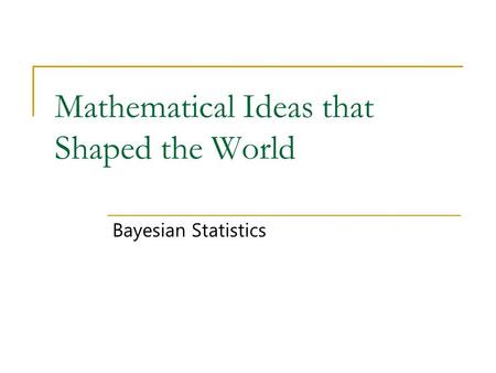 Mathematical Ideas that Shaped the World Bayesian Statistics.