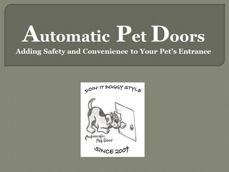 A utomatic P et D oors Adding Safety and Convenience to Your Pets Entrance.