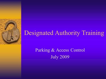 Designated Authority Training Parking & Access Control July 2009.