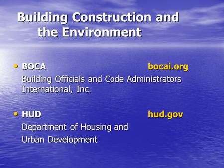 Building Construction and the Environment BOCAbocai.org BOCAbocai.org Building Officials and Code Administrators International, Inc. HUDhud.gov HUDhud.gov.