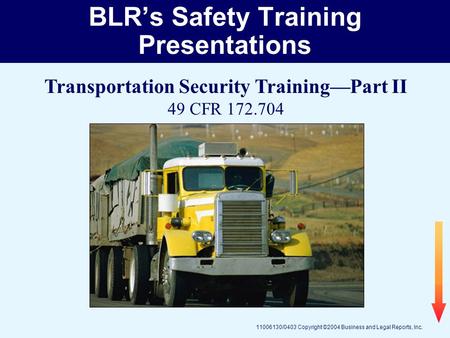 11006130/0403 Copyright ©2004 Business and Legal Reports, Inc. BLRs Safety Training Presentations Transportation Security TrainingPart II 49 CFR 172.704.