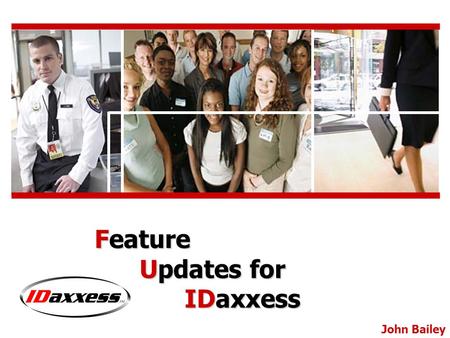 John Bailey Feature Updates for IDaxxess. MS SQL & MS Access: ability to load database on Enterprise DBMS Email Notifications: service will send status.