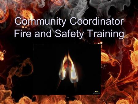Community Coordinator Fire and Safety Training. Overview Emergency Numbers Fire Alarms and Sprinklers Emergency Action Plan Fire Prevention Fire Statistics.