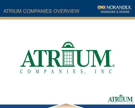 ® ATRIUM COMPANIES OVERVIEW. ® Dallas, Texas ATRIUM COMPANIES OVERVIEW Atrium Companies Corporate Headquarters.