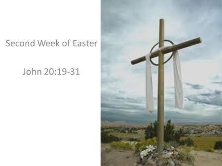 Second Week of Easter John 20:19-31. .…the doors were closed in the room where the disciples were…